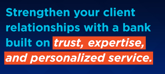 Strengthen your client relationships with a bank built on trust, expertise, and personalized service.